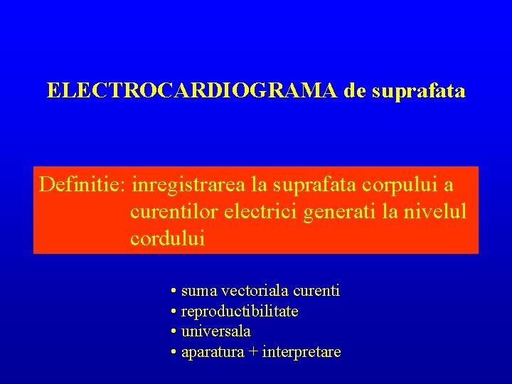 ELECTROCARDIOGRAMA de suprafata Definitie: inregistrarea la suprafata corpului a curentilor electrici generati la nivelul