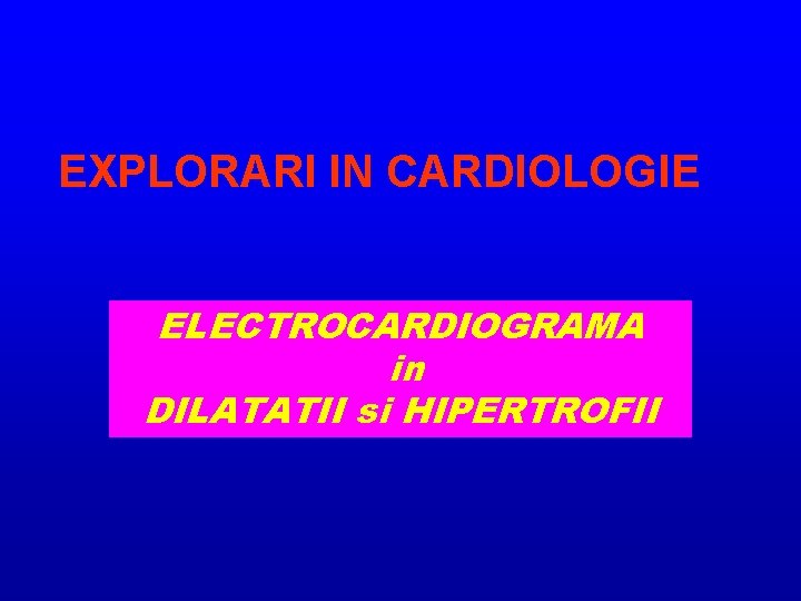 EXPLORARI IN CARDIOLOGIE ELECTROCARDIOGRAMA in DILATATII si HIPERTROFII 