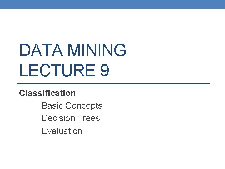 DATA MINING LECTURE 9 Classification Basic Concepts Decision Trees Evaluation 