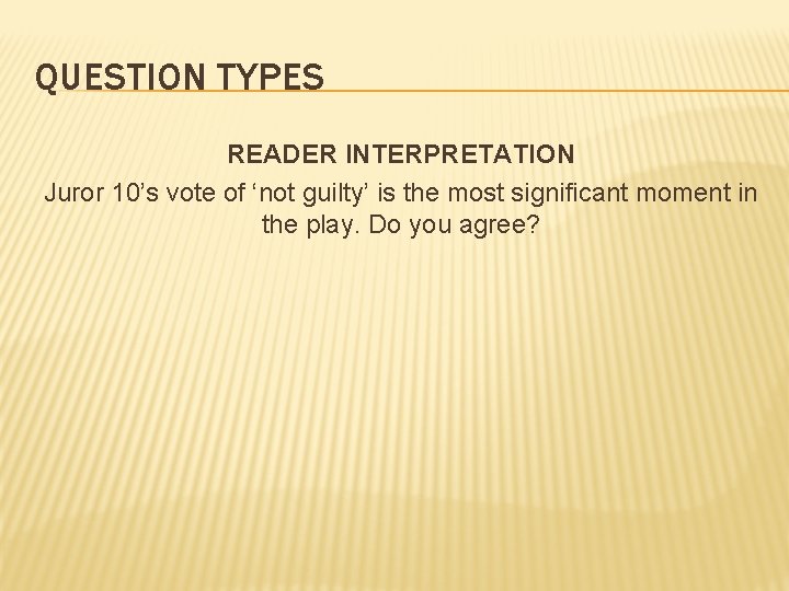 QUESTION TYPES READER INTERPRETATION Juror 10’s vote of ‘not guilty’ is the most significant