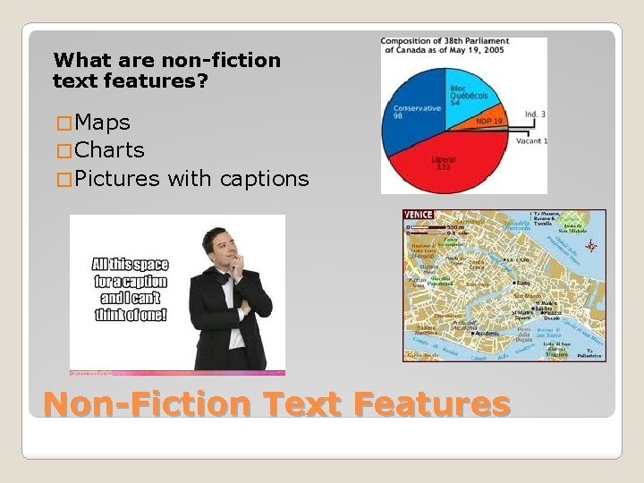 What are non-fiction text features? � Maps � Charts � Pictures with captions Non-Fiction