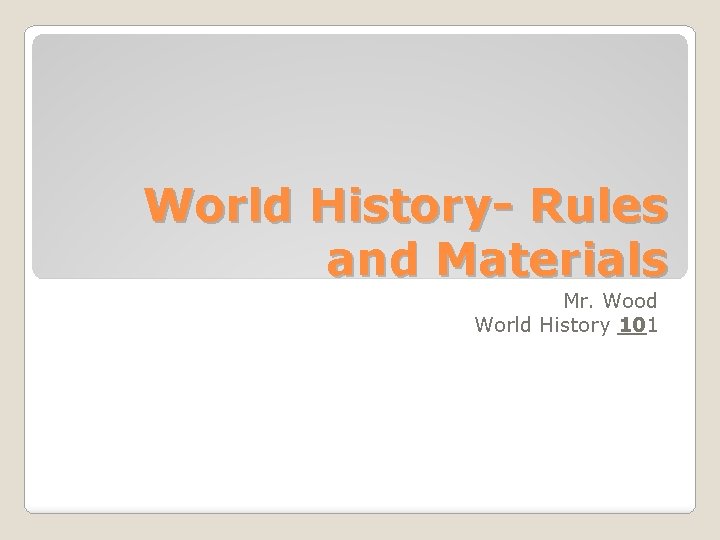 World History- Rules and Materials Mr. Wood World History 101 