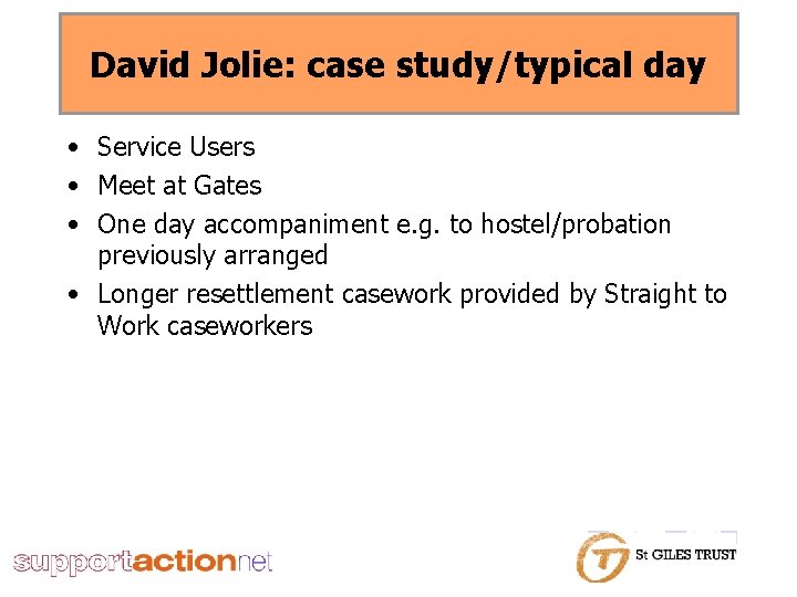 David Jolie: case study/typical day • Service Users • Meet at Gates • One