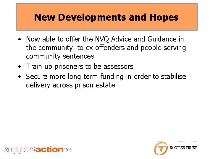 New Developments and Hopes • Now able to offer the NVQ Advice and Guidance