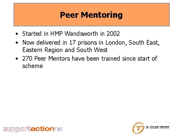 Peer Mentoring • Started in HMP Wandsworth in 2002 • Now delivered in 17