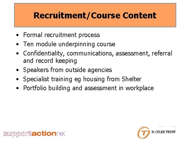 Recruitment/Course Content • Formal recruitment process • Ten module underpinning course • Confidentiality, communications,