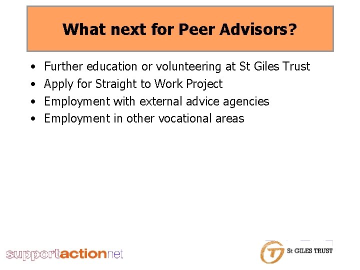 What next for Peer Advisors? • • Further education or volunteering at St Giles