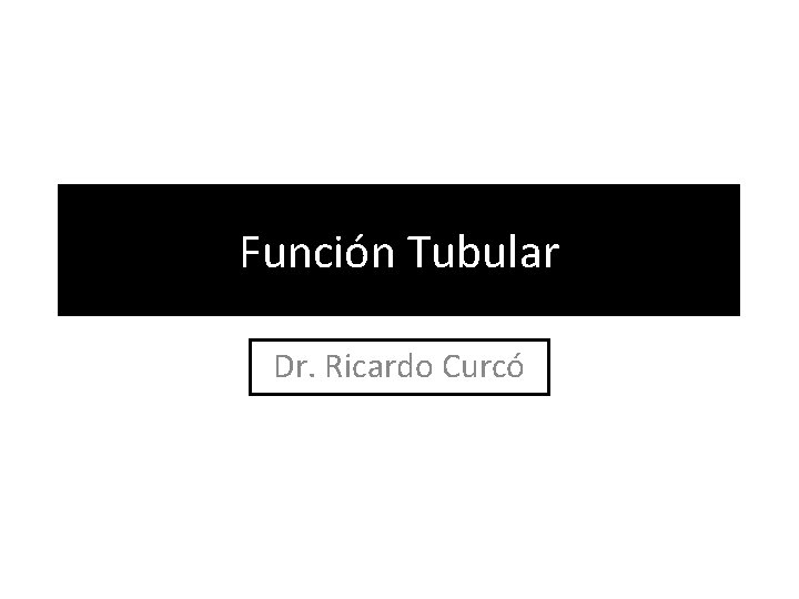 Función Tubular Dr. Ricardo Curcó 