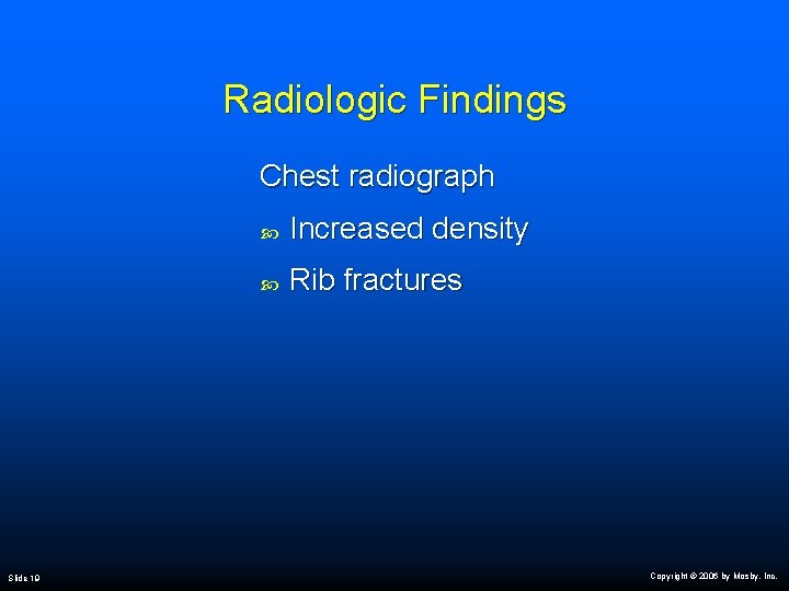 Radiologic Findings Chest radiograph Slide 19 Increased density Rib fractures Copyright © 2006 by