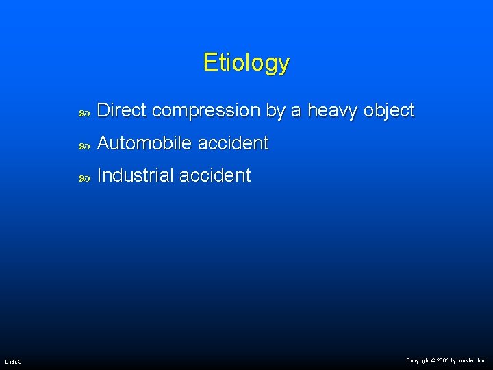Etiology Slide 3 Direct compression by a heavy object Automobile accident Industrial accident Copyright
