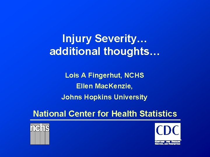 Injury Severity… additional thoughts… Lois A Fingerhut, NCHS Ellen Mac. Kenzie, Johns Hopkins University