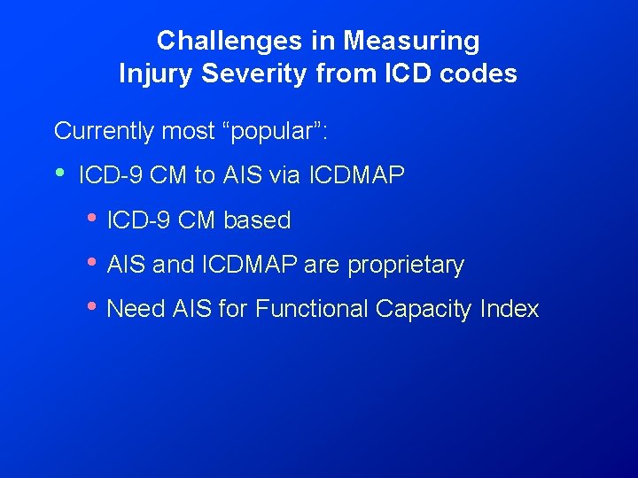 Challenges in Measuring Injury Severity from ICD codes Currently most “popular”: • ICD-9 CM