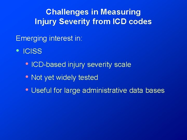 Challenges in Measuring Injury Severity from ICD codes Emerging interest in: • ICISS •