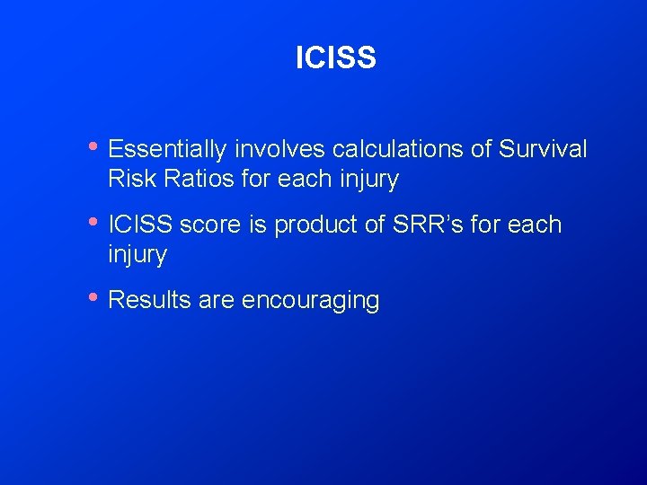 ICISS • Essentially involves calculations of Survival Risk Ratios for each injury • ICISS