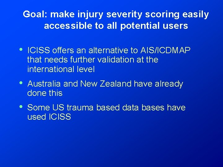 Goal: make injury severity scoring easily accessible to all potential users • ICISS offers