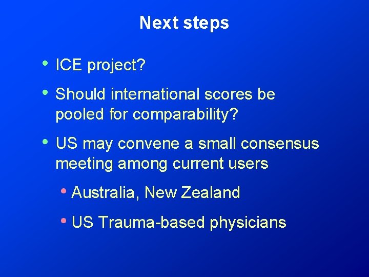 Next steps • • ICE project? • US may convene a small consensus meeting