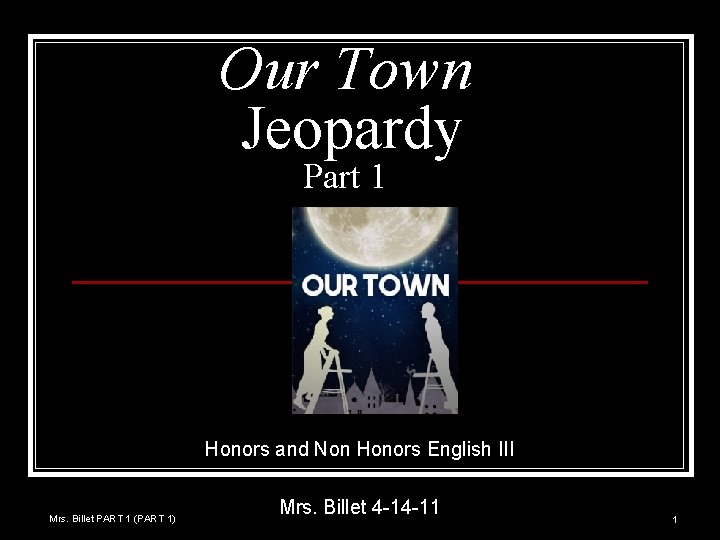 Our Town Jeopardy Part 1 Honors and Non Honors English III Mrs. Billet PART