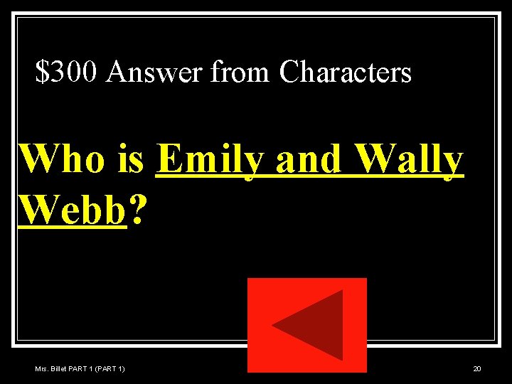 $300 Answer from Characters Who is Emily and Wally Webb? Mrs. Billet PART 1