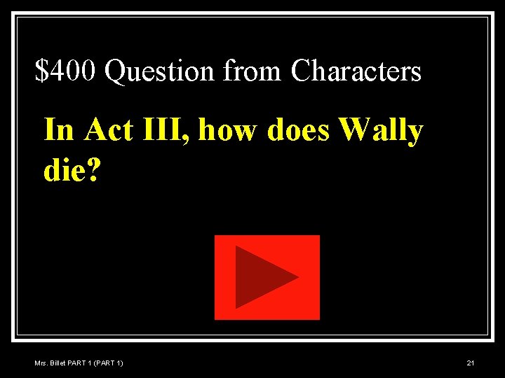 $400 Question from Characters In Act III, how does Wally die? Mrs. Billet PART