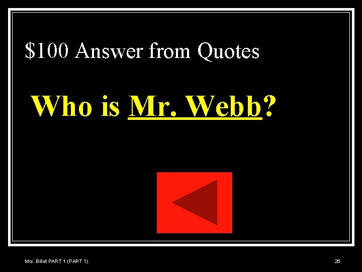$100 Answer from Quotes Who is Mr. Webb? Mrs. Billet PART 1 (PART 1)