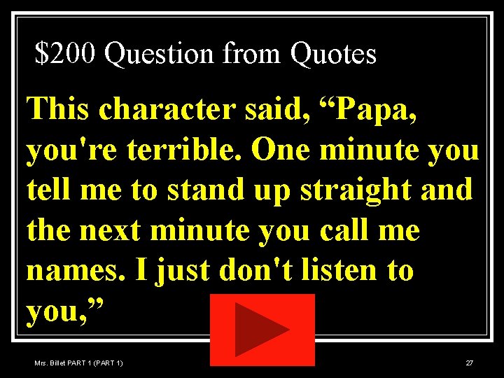 $200 Question from Quotes This character said, “Papa, you're terrible. One minute you tell