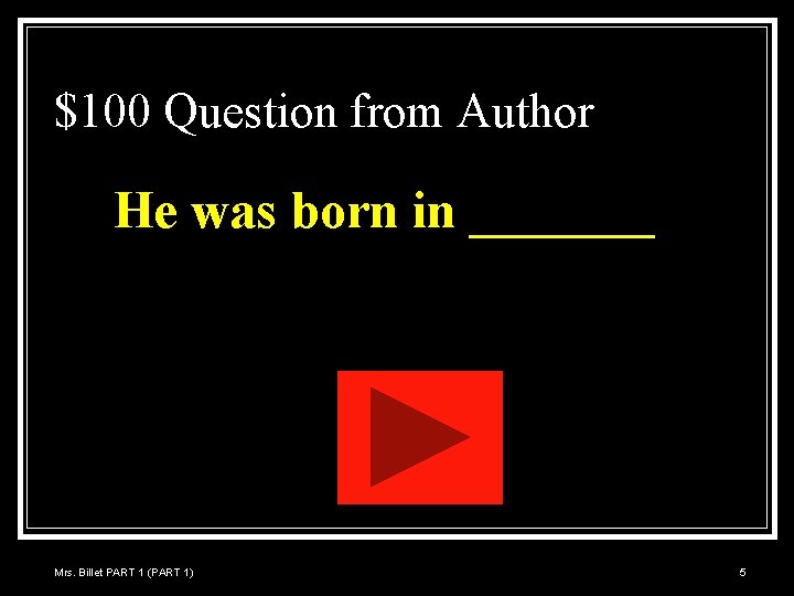 $100 Question from Author He was born in _______ Mrs. Billet PART 1 (PART