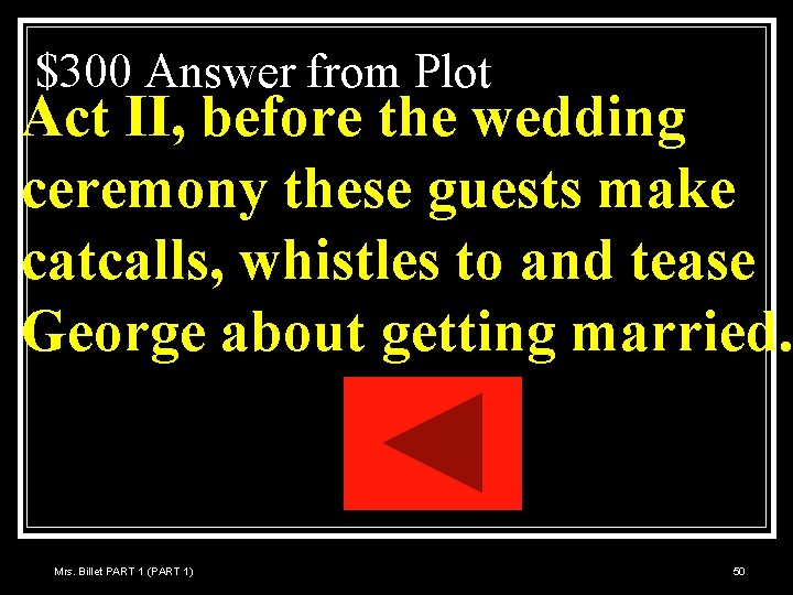 $300 Answer from Plot Act II, before the wedding ceremony these guests make catcalls,