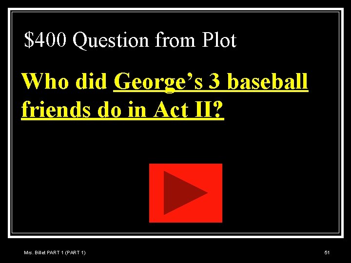 $400 Question from Plot Who did George’s 3 baseball friends do in Act II?