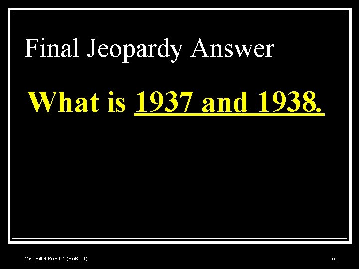 Final Jeopardy Answer What is 1937 and 1938. Mrs. Billet PART 1 (PART 1)