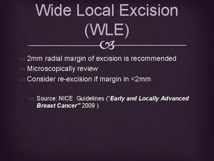 Wide Local Excision (WLE) 2 mm radial margin of excision is recommended Microscopically review