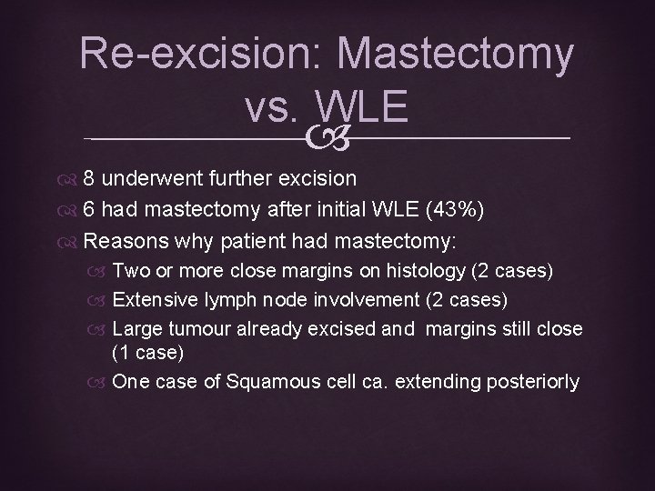 Re-excision: Mastectomy vs. WLE 8 underwent further excision 6 had mastectomy after initial WLE