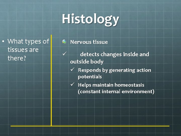 Histology • What types of tissues are there? Nervous tissue ü detects changes inside