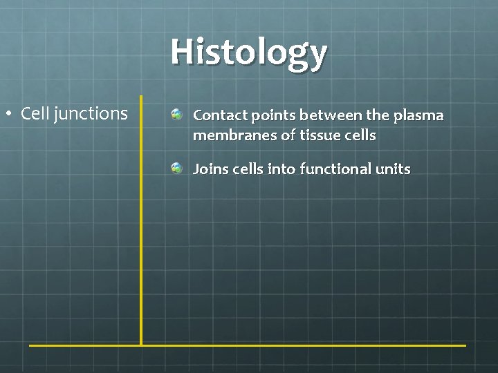 Histology • Cell junctions Contact points between the plasma membranes of tissue cells Joins