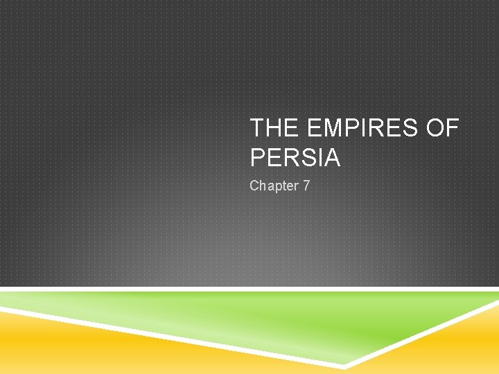 THE EMPIRES OF PERSIA Chapter 7 