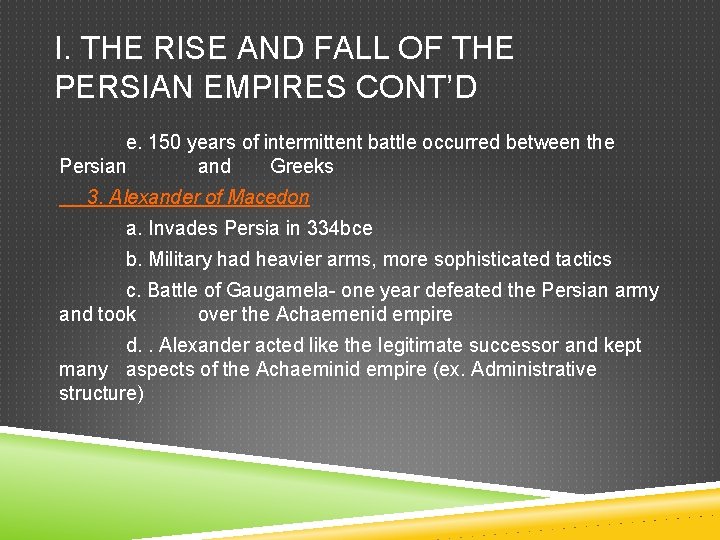 I. THE RISE AND FALL OF THE PERSIAN EMPIRES CONT’D e. 150 years of