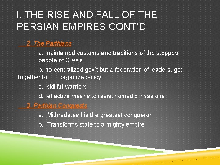 I. THE RISE AND FALL OF THE PERSIAN EMPIRES CONT’D 2. The Parthians a.