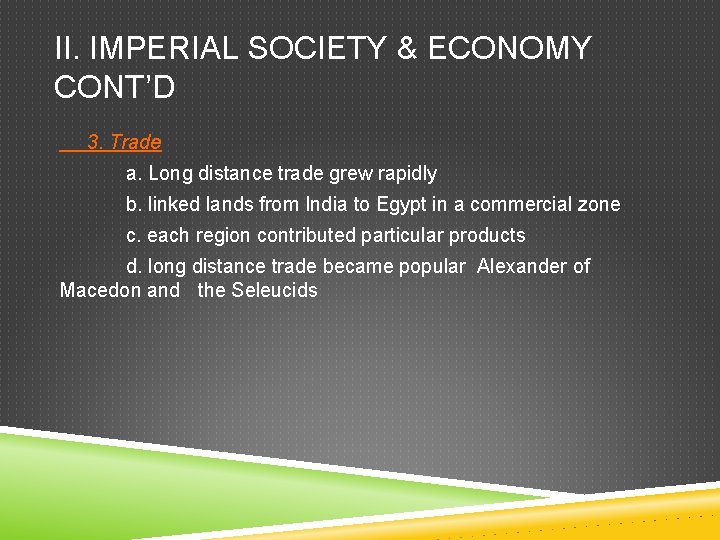 II. IMPERIAL SOCIETY & ECONOMY CONT’D 3. Trade a. Long distance trade grew rapidly