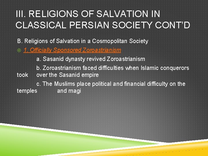 III. RELIGIONS OF SALVATION IN CLASSICAL PERSIAN SOCIETY CONT’D B. Religions of Salvation in