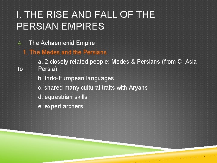I. THE RISE AND FALL OF THE PERSIAN EMPIRES The Achaemenid Empire A. 1.