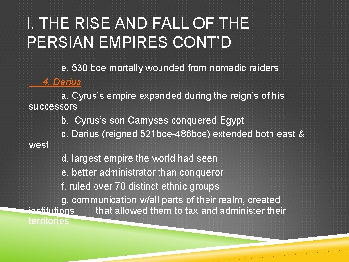 I. THE RISE AND FALL OF THE PERSIAN EMPIRES CONT’D e. 530 bce mortally