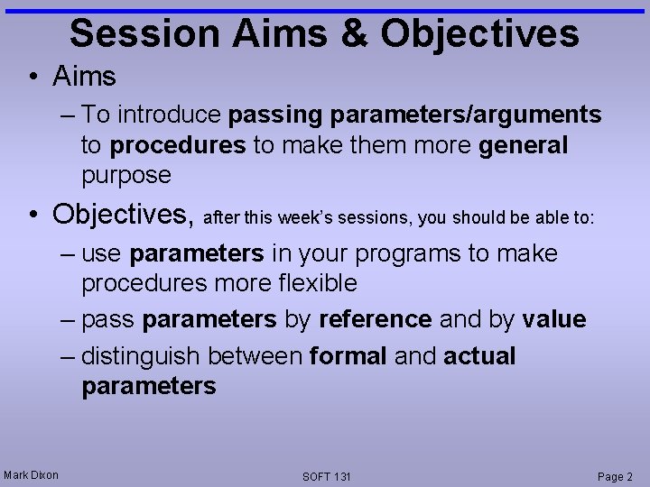 Session Aims & Objectives • Aims – To introduce passing parameters/arguments to procedures to