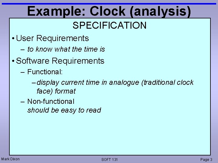 Example: Clock (analysis) SPECIFICATION • User Requirements – to know what the time is