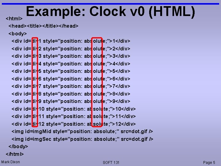 Example: Clock v 0 (HTML) <html> <head><title></head> <body> <div id=div 1 style="position: absolute; ">1</div>