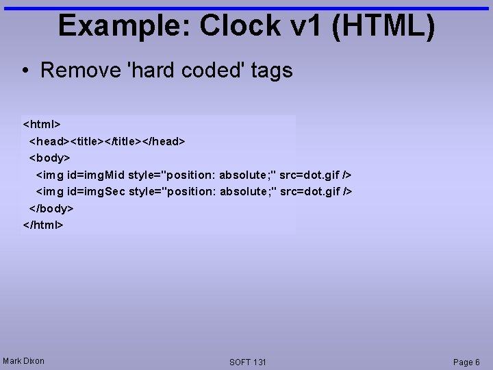 Example: Clock v 1 (HTML) • Remove 'hard coded' tags <html> <head><title></head> <body> <img