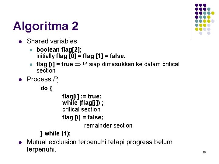 Algoritma 2 l Shared variables l l l boolean flag[2]; initially flag [0] =