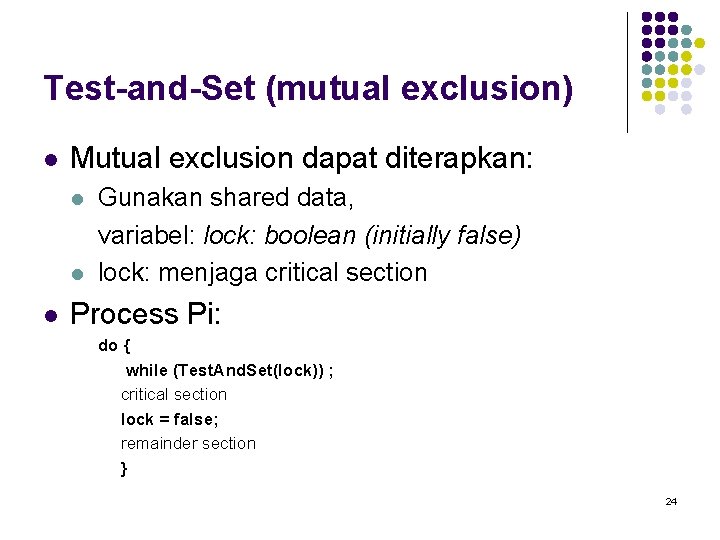 Test-and-Set (mutual exclusion) l Mutual exclusion dapat diterapkan: l l l Gunakan shared data,