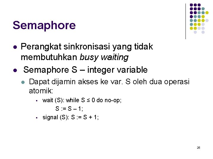 Semaphore l l Perangkat sinkronisasi yang tidak membutuhkan busy waiting Semaphore S – integer