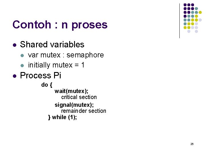 Contoh : n proses l Shared variables l l l var mutex : semaphore