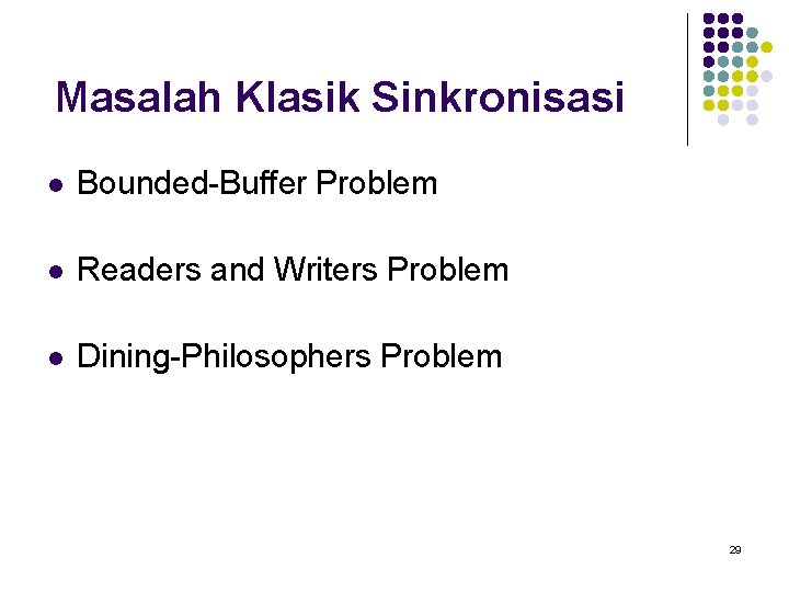 Masalah Klasik Sinkronisasi l Bounded-Buffer Problem l Readers and Writers Problem l Dining-Philosophers Problem