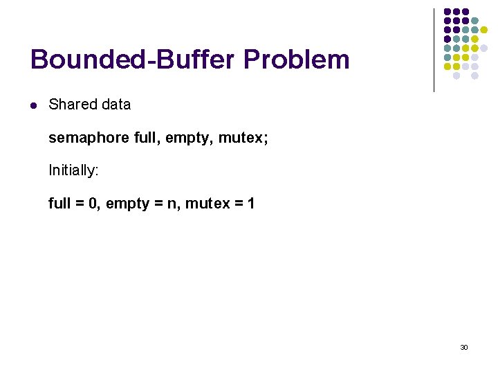Bounded-Buffer Problem l Shared data semaphore full, empty, mutex; Initially: full = 0, empty